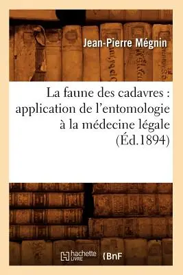 La faune des cadavres: application de l'entomologie la mdecine lgale (d.1894) - La faune des cadavres: application de l'entomologie  la mdecine lgale (d.1894)