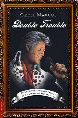 Double Trouble: Bill Clinton i Elvis Presley w krainie bez alternatywy - Double Trouble: Bill Clinton and Elvis Presley in a Land of No Alternatives