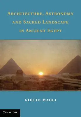 Architektura, astronomia i święty krajobraz w starożytnym Egipcie - Architecture, Astronomy and Sacred Landscape in Ancient Egypt