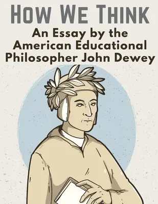 Jak myślimy: Esej amerykańskiego filozofa edukacji Johna Deweya - How We Think: An Essay by the American Educational Philosopher John Dewey