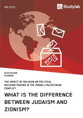 Jaka jest różnica między judaizmem a syjonizmem? Wpływ religii na podejmowanie decyzji politycznych w konflikcie izraelsko-palestyńskim - What is the difference between Judaism and Zionism? The impact of religion on political decision-making in the Israeli-Palestinian conflict