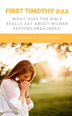 Pierwszy List do Tymoteusza 2:12: Co Biblia naprawdę mówi o kobietach-pastorach/nauczycielach? - First Timothy 2: 12: What Does the Bible Really Say About Women Pastors/Preachers?