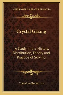 Crystal Gazing: Studium historii, dystrybucji, teorii i praktyki okultyzmu - Crystal Gazing: A Study in the History, Distribution, Theory and Practice of Scrying