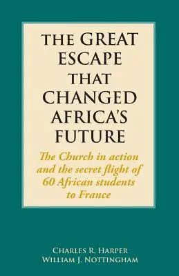 Wielka ucieczka, która zmieniła przyszłość Afryki: Kościół w akcji i tajna ucieczka 60 afrykańskich studentów do Francji - The Great Escape That Changed Africa's Future: The Church in action and the secret flight of 60 African students to France