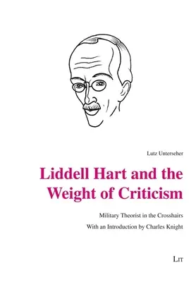 Liddell Hart i ciężar krytyki: Teoretyk wojskowy na celowniku. ze wstępem Charlesa Knighta - Liddell Hart and the Weight of Criticism: Military Theorist in the Crosshairs. with an Introduction by Charles Knight