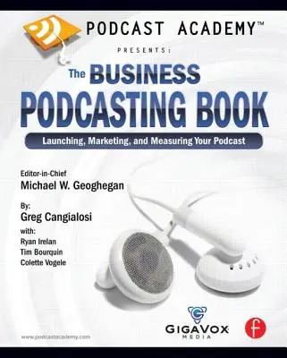 Podcast Academy: The Business Podcasting Book: Uruchamianie, marketing i pomiar podcastu - Podcast Academy: The Business Podcasting Book: Launching, Marketing, and Measuring Your Podcast