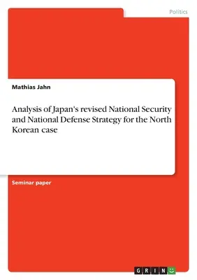 Analiza zmienionej japońskiej strategii bezpieczeństwa narodowego i obrony narodowej w sprawie Korei Północnej - Analysis of Japan's revised National Security and National Defense Strategy for the North Korean case