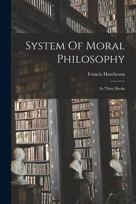 System filozofii moralnej: W trzech książkach - System Of Moral Philosophy: In Three Books