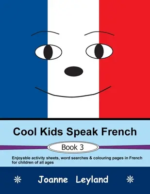 Cool Kids Speak French - Book 3: Przyjemne arkusze ćwiczeń, wyszukiwanie słów i kolorowanki w języku francuskim dla dzieci w każdym wieku - Cool Kids Speak French - Book 3: Enjoyable activity sheets, word searches & colouring pages in French for children of all ages