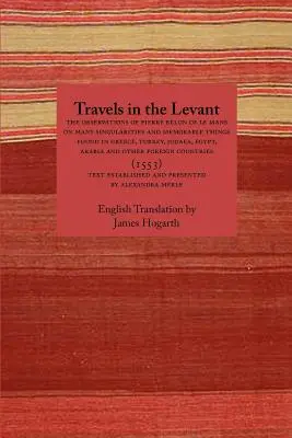 Podróże po Lewancie: Obserwacje Pierre'a Belona z Le Mans na temat wielu osobliwości i niezapomnianych rzeczy znalezionych w Grecji, Turcji, Judei - Travels in the Levant: The Observations of Pierre Belon of Le Mans on Many Singularities and Memorable Things Found in Greece, Turkey, Judaea