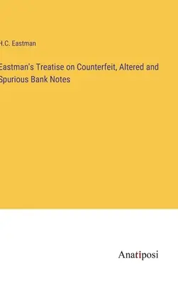 Traktat Eastmana o podrobionych, przerobionych i fałszywych banknotach - Eastman's Treatise on Counterfeit, Altered and Spurious Bank Notes