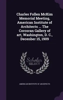 Charles Follen McKim Memorial Meeting, Amerykański Instytut Architektów ... Galeria sztuki Corcoran, Waszyngton, 15 grudnia 1909 r. - Charles Follen McKim Memorial Meeting, American Institute of Architects ... The Corcoran Gallery of art, Washington, D. C., Decenber 15, 1909