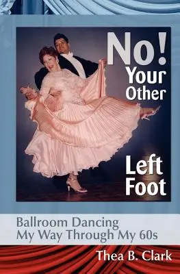 Nie! Twoja druga lewa stopa: Taniec towarzyski moją drogą przez lata 60. - No! Your Other Left Foot: Ballroom Dancing My Way Through My 60s