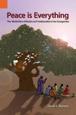 Pokój jest wszystkim: światopogląd muzułmanów i tradycjonalistów w Senegambii - Peace Is Everything: The World View of Muslims and Traditionalists in the Senegambia