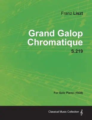 Grand Galop Chromatique S.219 - na fortepian solo (1938) - Grand Galop Chromatique S.219 - For Solo Piano (1938)