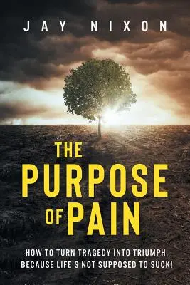 Cel bólu: jak zamienić tragedię w triumf, bo życie nie powinno być do bani! - The Purpose of Pain: How to Turn Tragedy into Triumph, Because Life's Not Supposed to Suck!