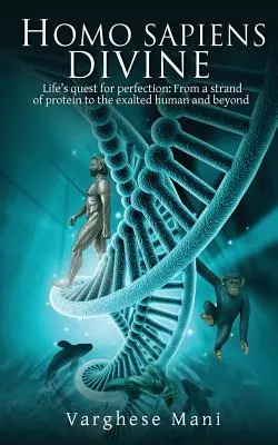 Homo Sapiens Divine: Life's Quest for Perfection: Od białka do człowieka i nie tylko - Homo Sapiens Divine: Life's Quest for Perfection: From a Strand of Protein to the Exalted Human and Beyond