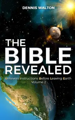 Biblia objawiona: Instrukcje dla wierzących przed opuszczeniem Ziemi: Tom 2 - The Bible Revealed: Believers Instructions Before Leaving Earth Volume 2