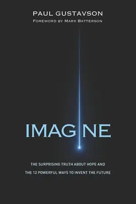 Imagine: Zaskakująca prawda o nadziei i 12 potężnych sposobów na wymyślenie przyszłości - Imagine: The Surprising Truth about Hope and The 12 Powerful Ways to Invent the Future