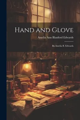 Ręka i rękawiczka: Amelia B. Edwards - Hand and Glove: By Amelia B. Edwards