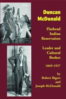 Duncan McDonald: Przywódca rezerwatu Indian Flathead i pośrednik kulturowy, 1849-1937 - Duncan McDonald: Flathead Indian Reservation Leader and Cultural Broker, 1849-1937