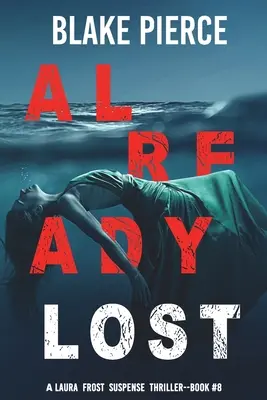 Already Lost (A Laura Frost FBI Suspense Thriller - książka 8) - Already Lost (A Laura Frost FBI Suspense Thriller-Book 8)