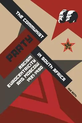 Partia Komunistyczna w Afryce Południowej: Rasizm, eurocentryzm i Moskwa, 1921-1950 - The Communist Party in South Africa: Racism, Eurocentricity and Moscow, 1921-1950