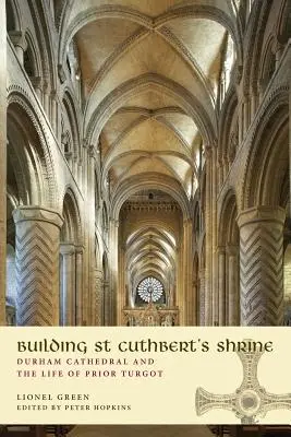 Budowanie sanktuarium świętego Cuthberta: Katedra w Durham i życie przeora Turgota - Building St Cuthbert's Shrine: Durham Cathedral and the Life of Prior Turgot