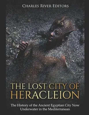 Zaginione miasto Herakleion: Historia starożytnego egipskiego miasta pod wodą w Morzu Śródziemnym - The Lost City of Heracleion: The History of the Ancient Egyptian City Now Underwater in the Mediterranean