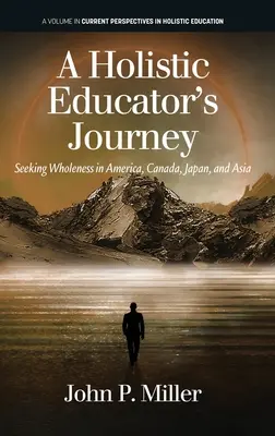 Podróż holistycznego edukatora: Poszukiwanie pełni w Ameryce, Kanadzie, Japonii i Azji - A Holistic Educator's Journey: Seeking Wholeness in America, Canada, Japan and Asia