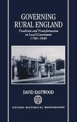 Rządzenie wiejską Anglią: Tradycja i transformacja w samorządzie lokalnym 1780-1840 - Governing Rural England: Tradition and Transformation in Local Government 1780-1840