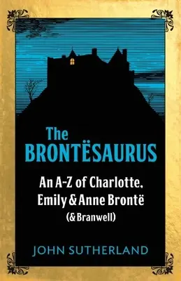 Brontesaurus - AZ Charlotte, Emily i Anne Bronte (oraz Branwell) - Brontesaurus - An AZ of Charlotte, Emily and Anne Bronte (and Branwell)
