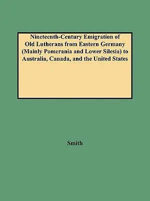 Dziewiętnastowieczna emigracja staroluteran ze wschodnich Niemiec (głównie Pomorza i Dolnego Śląska) do Australii, Kanady i Stanów Zjednoczonych - Nineteenth-Century Emigration of Old Lutherans from Eastern Germany (Mainly Pomerania and Lower Silesia) to Australia, Canada, and the United States