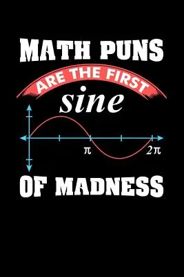 Matematyczne kalambury to pierwszy sinus szaleństwa: 120 stron I 6x9 I Grafika 4x4 I Śmieszne prezenty dla nauczycieli, studentów i profesorów - Math Puns Are The First Sine of Madness: 120 Pages I 6x9 I Graph Paper 4x4 I Funny Teacher, Student & Professor Gifts
