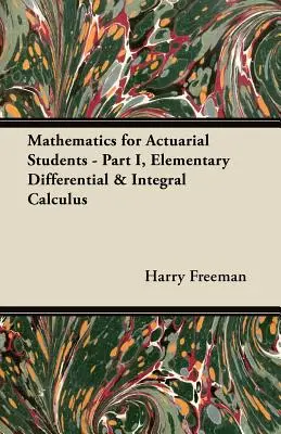 Matematyka dla studentów aktuariatu - część I, elementarny rachunek różniczkowy i całkowy - Mathematics for Actuarial Students - Part I, Elementary Differential & Integral Calculus