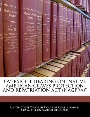 Przesłuchanie nadzorcze w sprawie ustawy o ochronie i repatriacji grobów rdzennych Amerykanów (Nagpra) - Oversight Hearing on 'Native American Graves Protection and Repatriation ACT (Nagpra)'