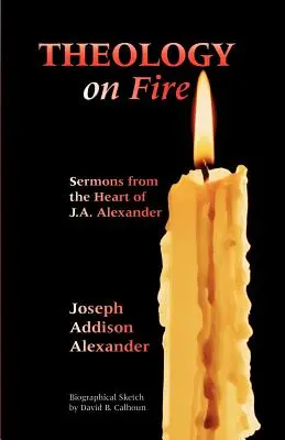 Teologia w ogniu: Tom pierwszy: Kazania z serca J.A. Alexandra - Theology on Fire: Volume One: Sermons from the Heart of J.A. Alexander