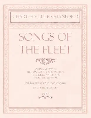 Songs of the Fleet - Sailing at Dawn, The Song of the Sou'-wester, The Middle Watch and The Little Admiral - For Baritone Solo and Chorus - Poems by H