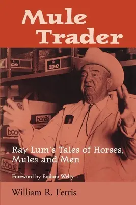 Mule Trader: Opowieści Raya Luma o koniach, mułach i ludziach - Mule Trader: Ray Lum 's Tales of Horses, Mules, and Men