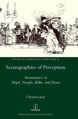 Scenografie percepcji: Zmysłowość u Hegla, Novalisa, Rilkego i Prousta - Scenographies of Perception: Sensuousness in Hegel, Novalis, Rilke, and Proust