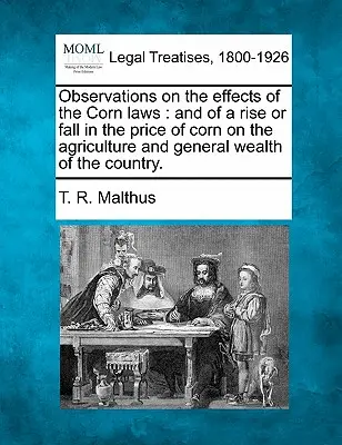 Uwagi na temat skutków przepisów dotyczących kukurydzy: Oraz o wzroście lub spadku cen kukurydzy w rolnictwie i ogólnym bogactwie kraju. - Observations on the Effects of the Corn Laws: And of a Rise or Fall in the Price of Corn on the Agriculture and General Wealth of the Country.