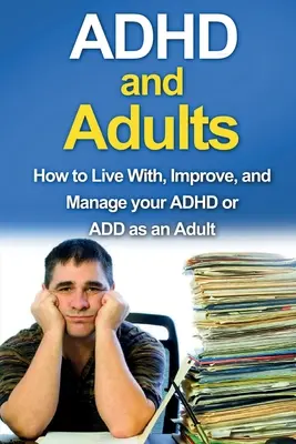 ADHD i dorośli: Jak radzić sobie z ADHD lub ADD w dorosłym życiu? - ADHD and Adults: How to live with, improve, and manage your ADHD or ADD as an adult