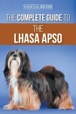 Kompletny przewodnik po Lhasa Apso: Znalezienie, wychowanie, szkolenie, karmienie, ćwiczenia, socjalizacja i miłość do nowego szczeniaka Lhasa Apso - The Complete Guide to the Lhasa Apso: Finding, Raising, Training, Feeding, Exercising, Socializing, and Loving Your New Lhasa Apso Puppy