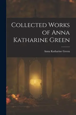 Dzieła zebrane Anny Katharine Green - Collected Works of Anna Katharine Green