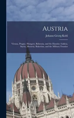 Austria: Wiedeń, Praga, Węgry, Czechy i Dunaj; Galicja, Styria, Morawy, Bukowina i granica wojskowa - Austria: Vienna, Prague, Hungary, Bohemia, and the Danube; Galicia, Styria, Moravia, Bukovina, and the Military Frontier