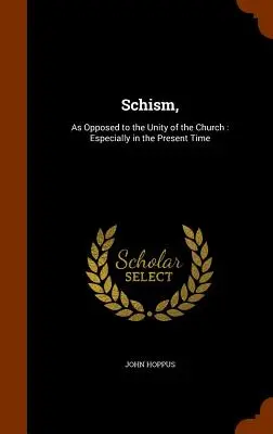 Schizma: Jako przeciwieństwo jedności Kościoła: Zwłaszcza w obecnym czasie - Schism,: As Opposed to the Unity of the Church: Especially in the Present Time