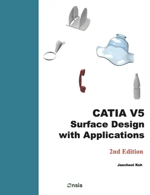 CATIA V5 Surface Design with Applications: Przewodnik krok po kroku - CATIA V5 Surface Design with Applications: A Step by Step Guide