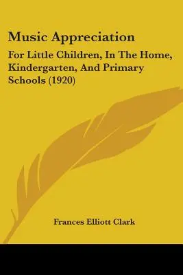 Docenianie muzyki: Dla małych dzieci w domu, przedszkolu i szkole podstawowej (1920) - Music Appreciation: For Little Children, In The Home, Kindergarten, And Primary Schools (1920)