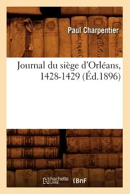 Dziennik Du Sige d'Orlans, 1428-1429 (zm. 1896) - Journal Du Sige d'Orlans, 1428-1429 (d.1896)