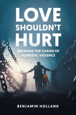 Miłość nie powinna boleć: Przełamywanie łańcuchów przemocy domowej - Love Shouldn't Hurt: Breaking the Chains of Domestic Violence